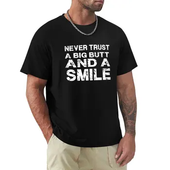 Никогда не доверяйте большой заднице и футболке с улыбкой, мужской графической футболке, топам больших размеров, забавным футболкам, футболкам оверсайз для мужчин